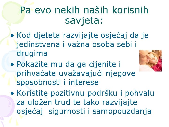 Pa evo nekih naših korisnih savjeta: • Kod djeteta razvijajte osjećaj da je jedinstvena