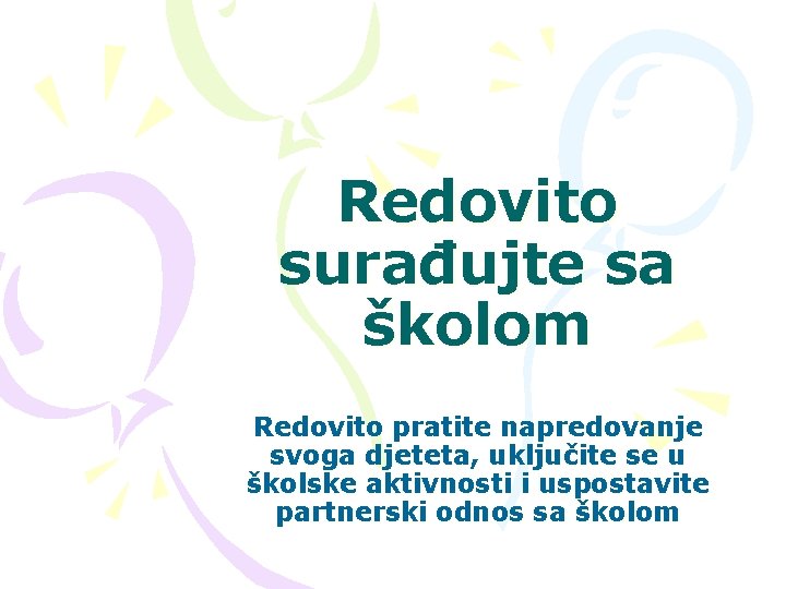 Redovito surađujte sa školom Redovito pratite napredovanje svoga djeteta, uključite se u školske aktivnosti