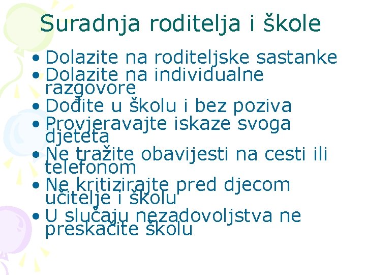 Suradnja roditelja i škole • Dolazite na roditeljske sastanke • Dolazite na individualne razgovore