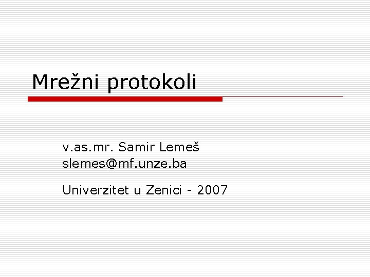 Mrežni protokoli v. as. mr. Samir Lemeš slemes@mf. unze. ba Univerzitet u Zenici -
