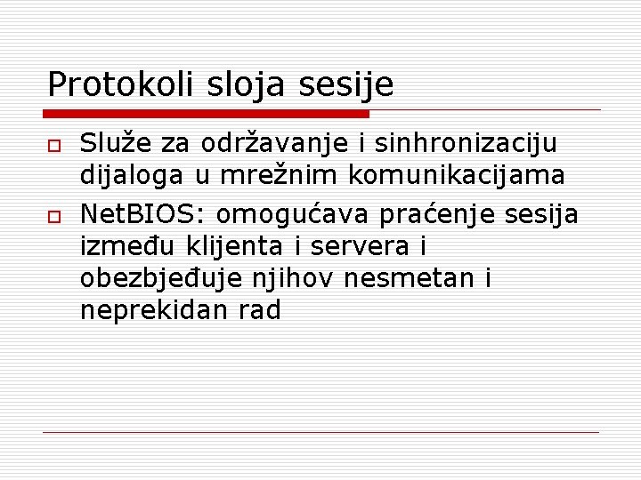 Protokoli sloja sesije o o Služe za održavanje i sinhronizaciju dijaloga u mrežnim komunikacijama