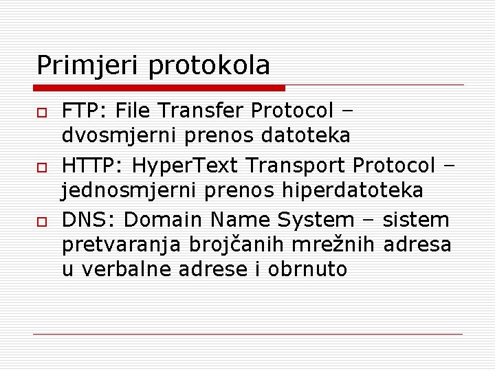 Primjeri protokola o o o FTP: File Transfer Protocol – dvosmjerni prenos datoteka HTTP: