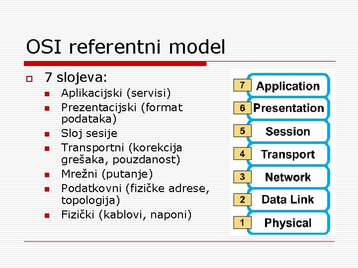 OSI referentni model o 7 slojeva: n n n n Aplikacijski (servisi) Prezentacijski (format