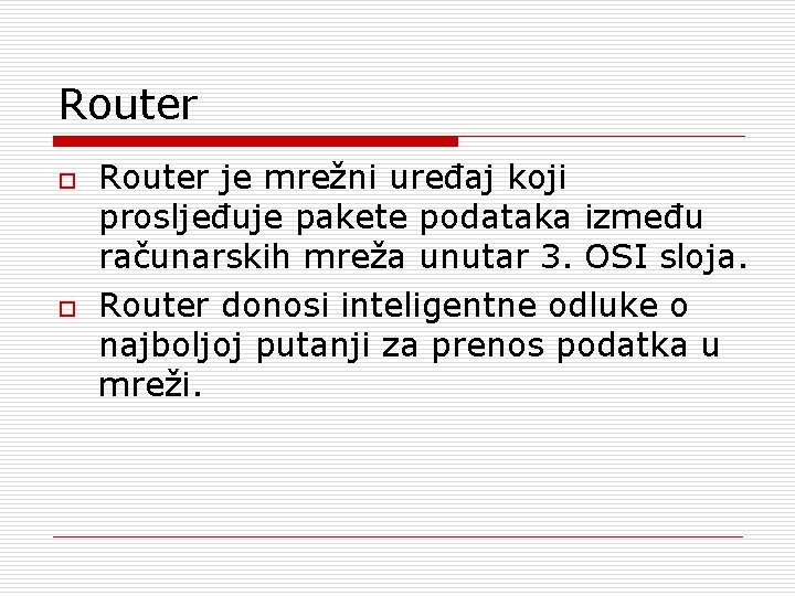 Router o o Router je mrežni uređaj koji prosljeđuje pakete podataka između računarskih mreža