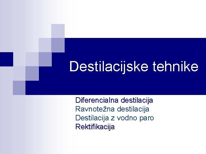 Destilacijske tehnike Diferencialna destilacija Ravnotežna destilacija Destilacija z vodno paro Rektifikacija 