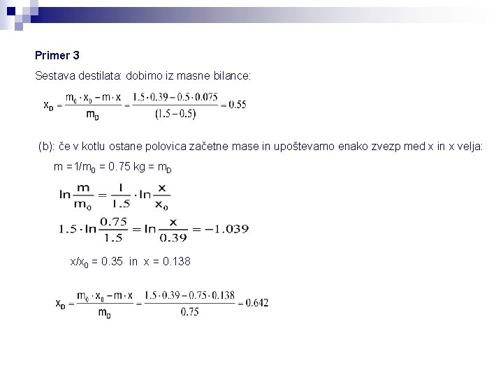 Primer 3 Sestava destilata: dobimo iz masne bilance: (b): če v kotlu ostane polovica