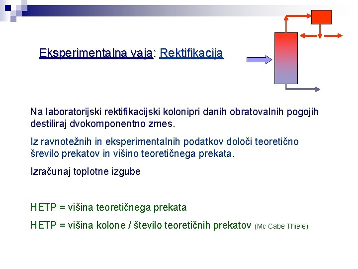 Eksperimentalna vaja: Rektifikacija Na laboratorijski rektifikacijski kolonipri danih obratovalnih pogojih destiliraj dvokomponentno zmes. Iz