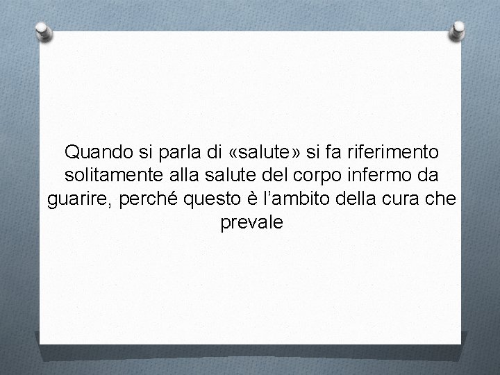 Quando si parla di «salute» si fa riferimento solitamente alla salute del corpo infermo