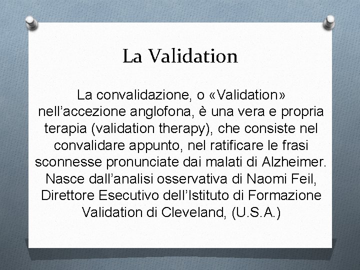 La Validation La convalidazione, o «Validation» nell’accezione anglofona, è una vera e propria terapia