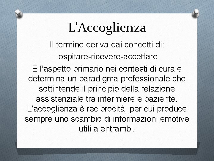 L’Accoglienza Il termine deriva dai concetti di: ospitare-ricevere-accettare È l’aspetto primario nei contesti di