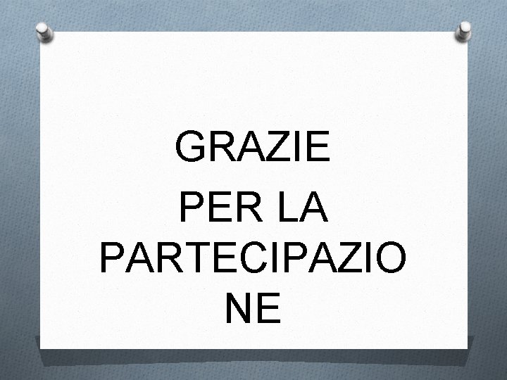 GRAZIE PER LA PARTECIPAZIO NE 