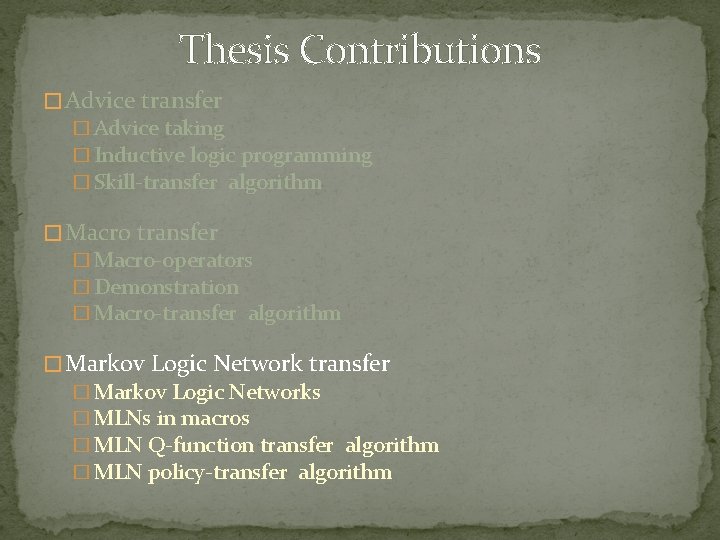 Thesis Contributions � Advice transfer � Advice taking � Inductive logic programming � Skill-transfer