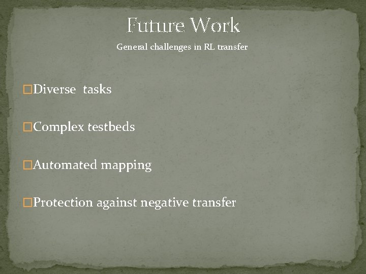 Future Work General challenges in RL transfer �Diverse tasks �Complex testbeds �Automated mapping �Protection