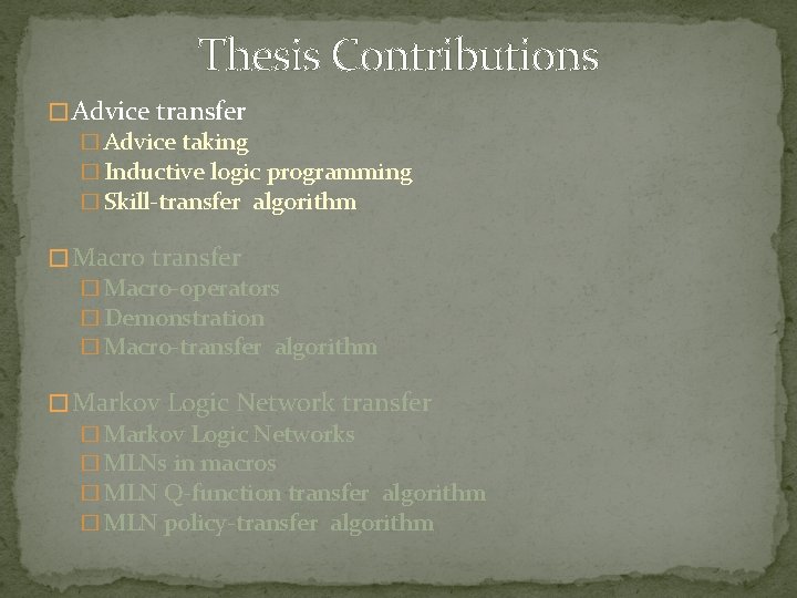 Thesis Contributions � Advice transfer � Advice taking � Inductive logic programming � Skill-transfer