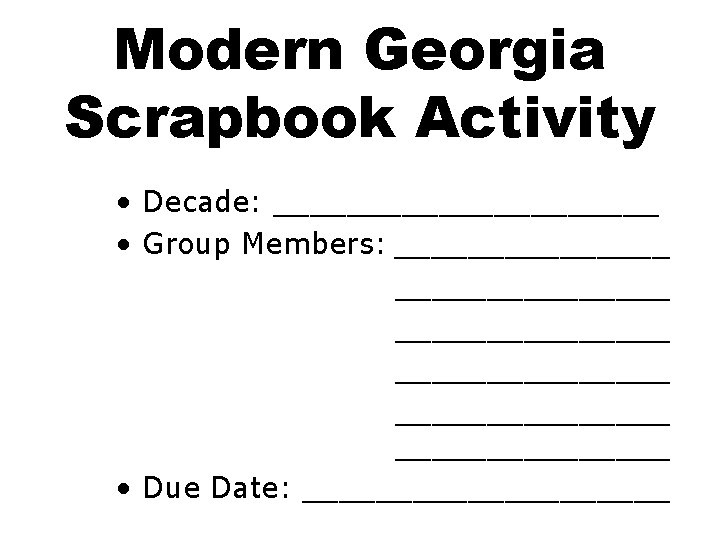 Modern Georgia Scrapbook Activity • Decade: ___________ • Group Members: _______________ _______________ • Due