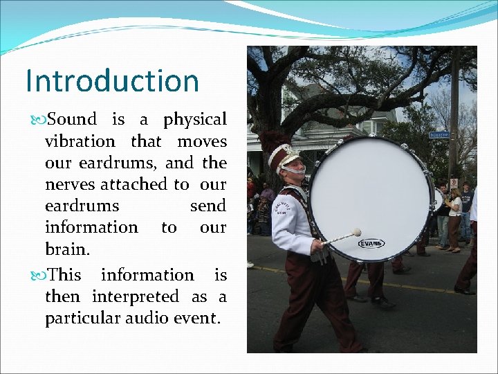 Introduction Sound is a physical vibration that moves our eardrums, and the nerves attached