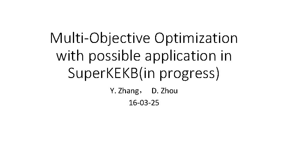 Multi-Objective Optimization with possible application in Super. KEKB(in progress) Y. Zhang， D. Zhou 16