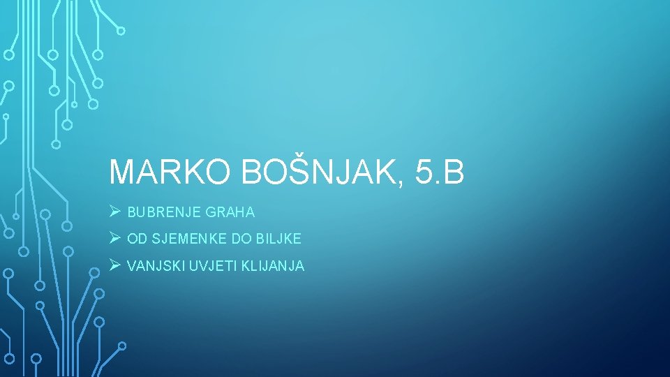 MARKO BOŠNJAK, 5. B Ø BUBRENJE GRAHA Ø OD SJEMENKE DO BILJKE Ø VANJSKI