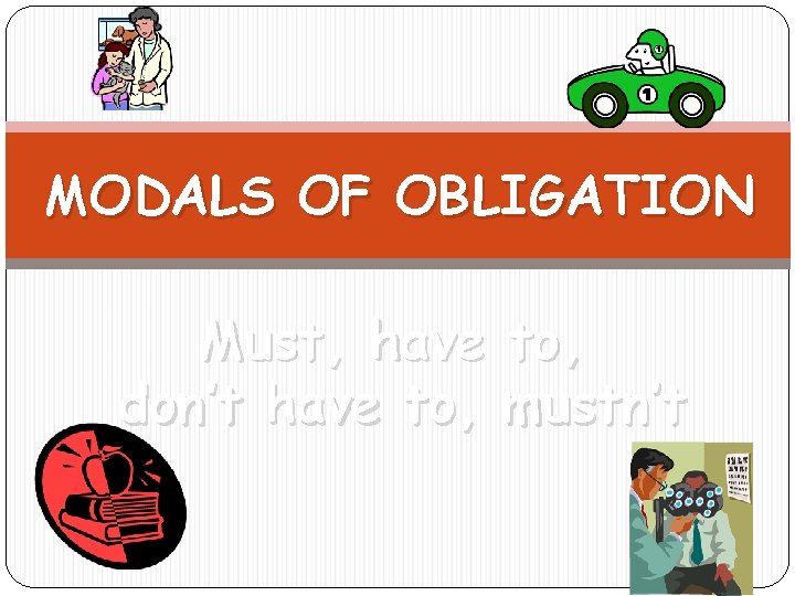 MODALS OF OBLIGATION Must, have to, don’t have to, mustn’t 