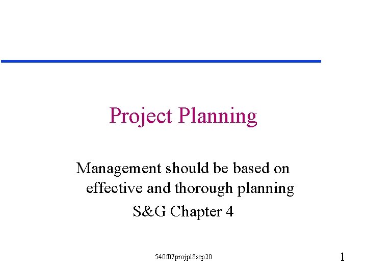 Project Planning Management should be based on effective and thorough planning S&G Chapter 4