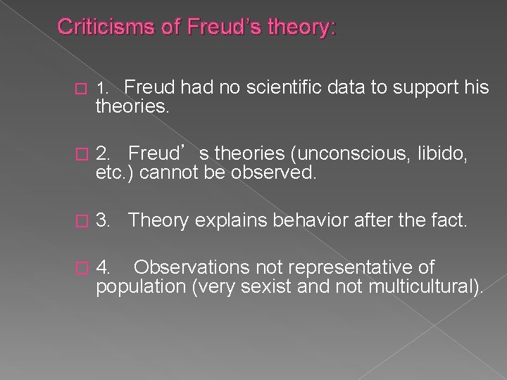 Criticisms of Freud’s theory: � 1. Freud had no scientific data to support his