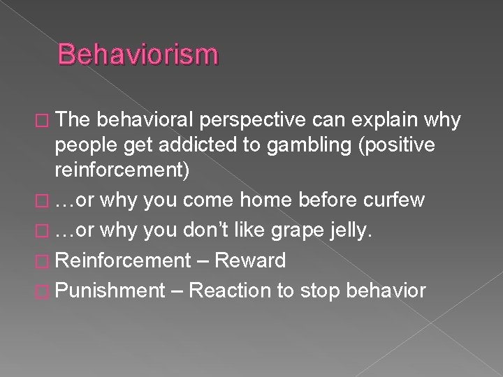 Behaviorism � The behavioral perspective can explain why people get addicted to gambling (positive