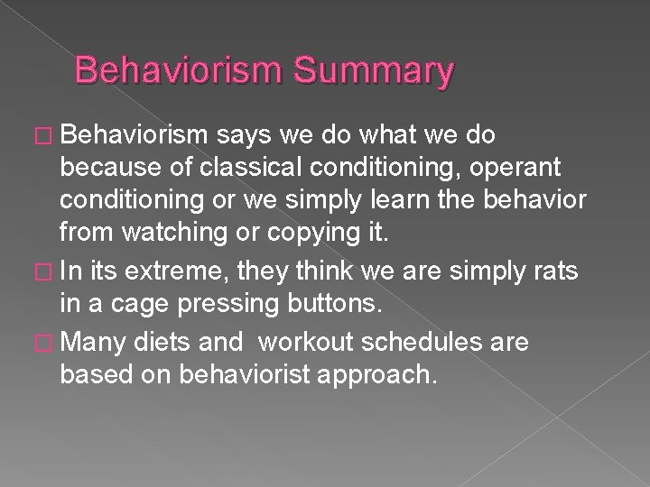 Behaviorism Summary � Behaviorism says we do what we do because of classical conditioning,