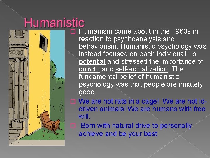 Humanistic Humanism came about in the 1960 s in reaction to psychoanalysis and behaviorism.