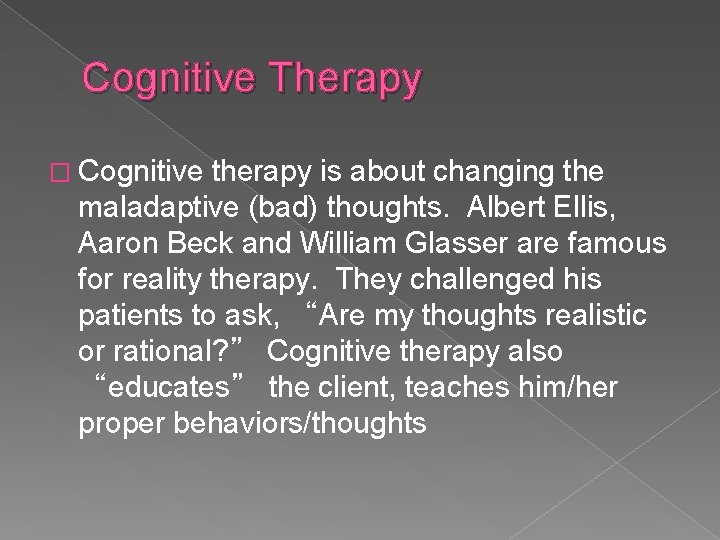 Cognitive Therapy � Cognitive therapy is about changing the maladaptive (bad) thoughts. Albert Ellis,