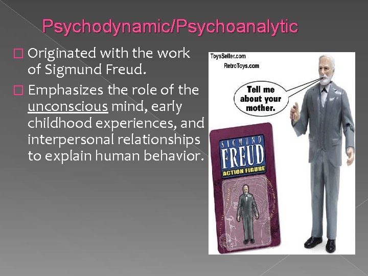 Psychodynamic/Psychoanalytic � Originated with the work of Sigmund Freud. � Emphasizes the role of