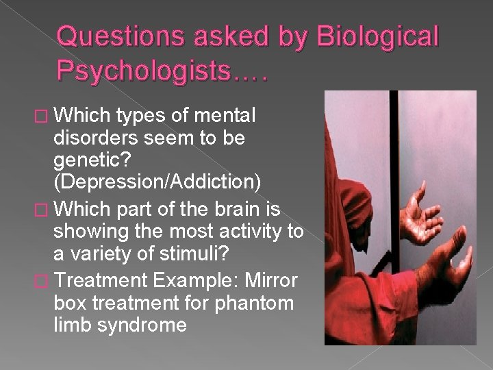 Questions asked by Biological Psychologists…. � Which types of mental disorders seem to be