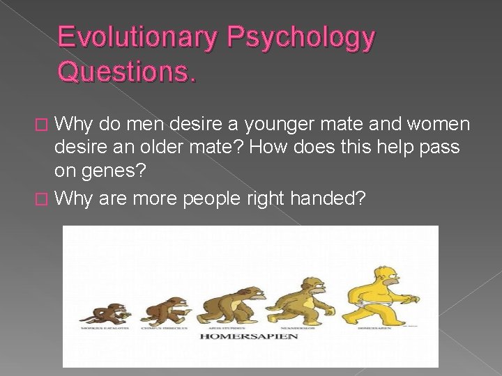 Evolutionary Psychology Questions. Why do men desire a younger mate and women desire an