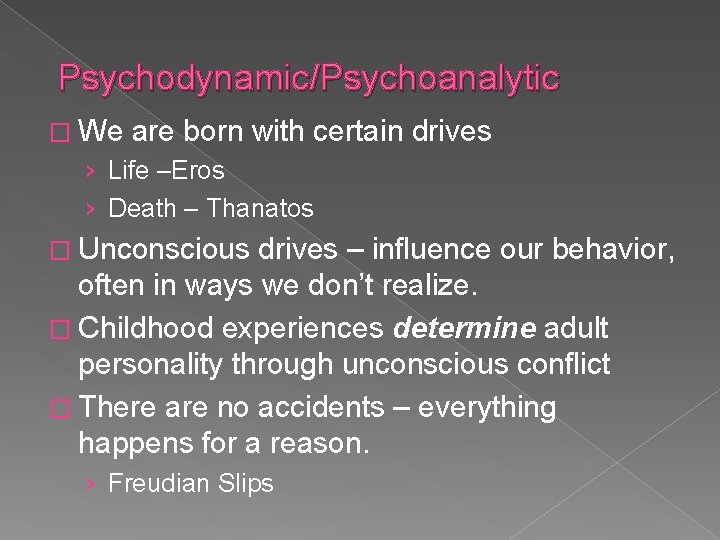 Psychodynamic/Psychoanalytic � We are born with certain drives › Life –Eros › Death –