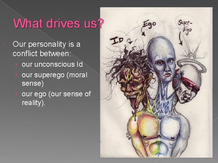 What drives us? Our personality is a conflict between: › our unconscious Id ›