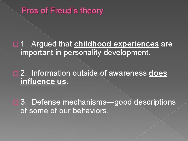 Pros of Freud’s theory � 1. Argued that childhood experiences are important in personality