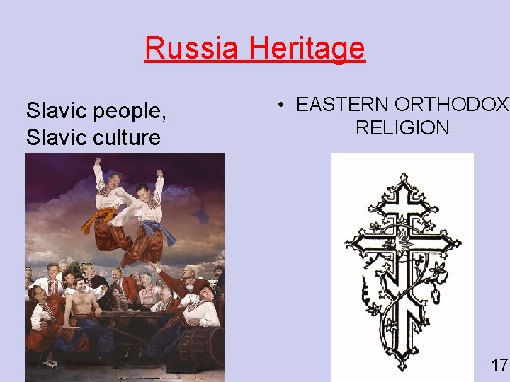 Russia Heritage Slavic people, Slavic culture • EASTERN ORTHODOX RELIGION 17 