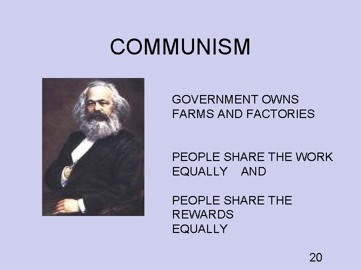 COMMUNISM GOVERNMENT OWNS FARMS AND FACTORIES PEOPLE SHARE THE WORK EQUALLY AND PEOPLE SHARE