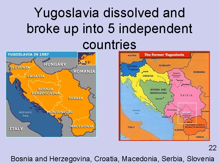 Yugoslavia dissolved and broke up into 5 independent countries 22 Bosnia and Herzegovina, Croatia,