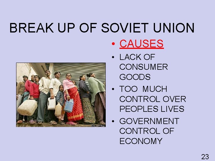 BREAK UP OF SOVIET UNION • CAUSES • LACK OF CONSUMER GOODS • TOO