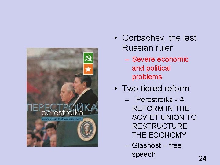  • Gorbachev, the last Russian ruler – Severe economic and political problems •