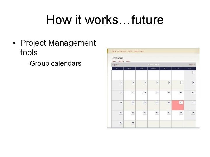 How it works…future • Project Management tools – Group calendars 