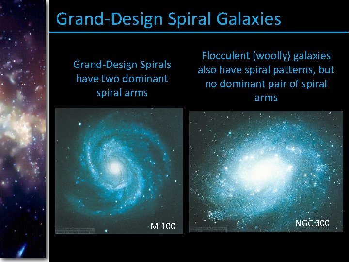 Grand-Design Spiral Galaxies Grand-Design Spirals have two dominant spiral arms M 100 Flocculent (woolly)