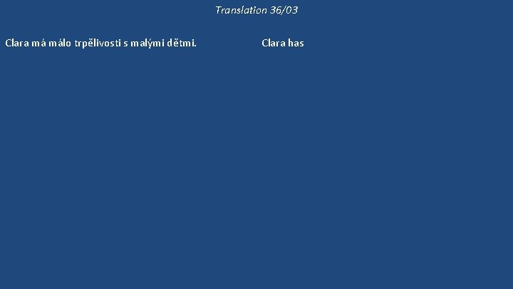 Translation 36/03 Clara má málo trpělivosti s malými dětmi. Málo lidí má tolik trpělivosti