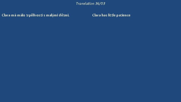 Translation 36/03 Clara má málo trpělivosti s malými dětmi. Málo lidí má tolik trpělivosti