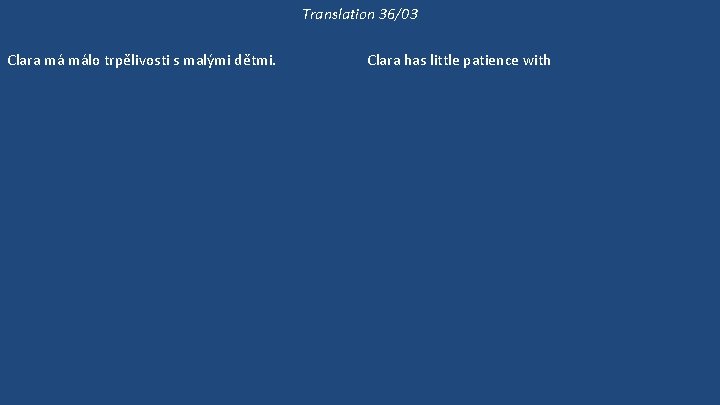 Translation 36/03 Clara má málo trpělivosti s malými dětmi. Málo lidí má tolik trpělivosti