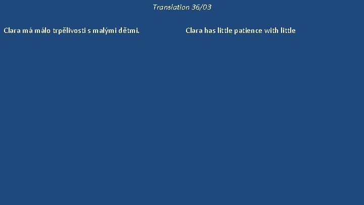 Translation 36/03 Clara má málo trpělivosti s malými dětmi. Málo lidí má tolik trpělivosti