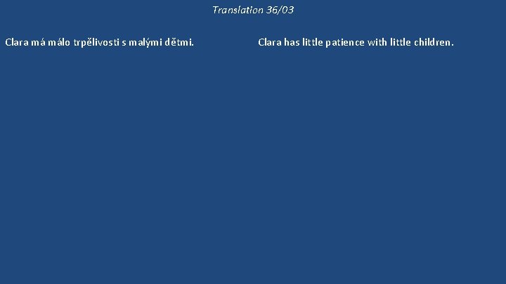 Translation 36/03 Clara má málo trpělivosti s malými dětmi. Málo lidí má tolik trpělivosti