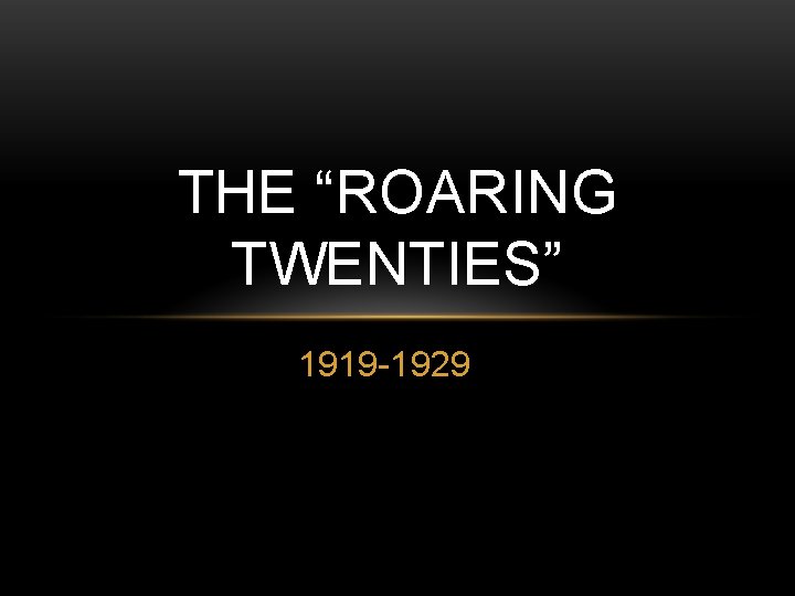 THE “ROARING TWENTIES” 1919 -1929 