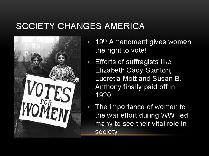 SOCIETY CHANGES AMERICA • 19 th Amendment gives women the right to vote! •