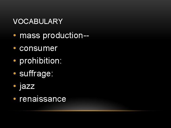 VOCABULARY • • • mass production-consumer prohibition: suffrage: jazz renaissance 
